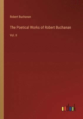 Robert Buchanan - Poetical Works of Robert Buchanan, Häftad