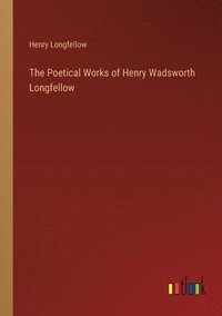 bokomslag The Poetical Works of Henry Wadsworth Longfellow