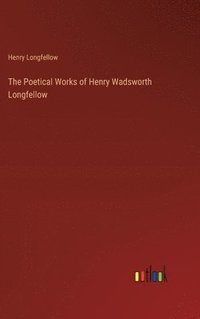 bokomslag The Poetical Works of Henry Wadsworth Longfellow