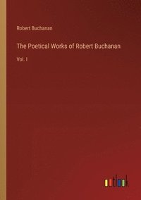 bokomslag The Poetical Works of Robert Buchanan