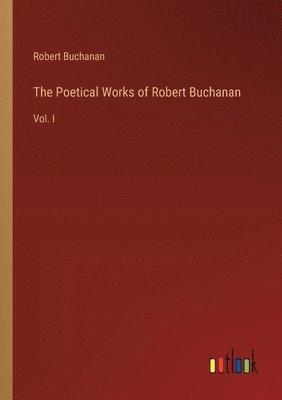 bokomslag The Poetical Works of Robert Buchanan