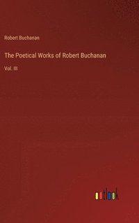 bokomslag The Poetical Works of Robert Buchanan