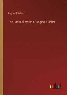 bokomslag The Poetical Works of Reginald Heber