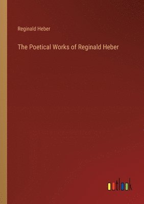 Reginald Heber - Poetical Works of Reginald Heber, Häftad