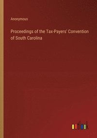 bokomslag Proceedings of the Tax-Payers' Convention of South Carolina