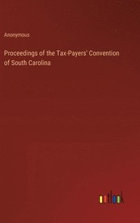 bokomslag Proceedings of the Tax-Payers' Convention of South Carolina