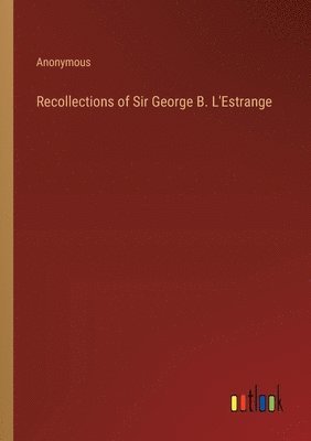 Recollections of Sir George B. L'Estrange 1