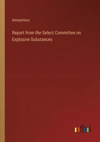 bokomslag Report from the Select Committee on Explosive Substances