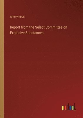 bokomslag Report from the Select Committee on Explosive Substances