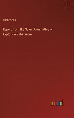 bokomslag Report from the Select Committee on Explosive Substances