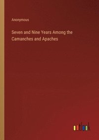 bokomslag Seven and Nine Years Among the Camanches and Apaches