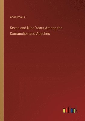 bokomslag Seven and Nine Years Among the Camanches and Apaches