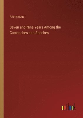 bokomslag Seven and Nine Years Among the Camanches and Apaches