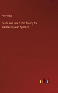 bokomslag Seven and Nine Years Among the Camanches and Apaches