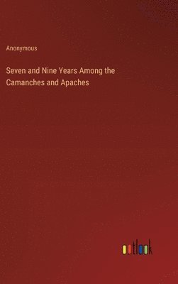 Seven and Nine Years Among the Camanches and Apaches 1