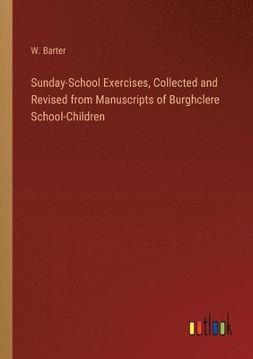 bokomslag Sunday-School Exercises, Collected and Revised from Manuscripts of Burghclere School-Children