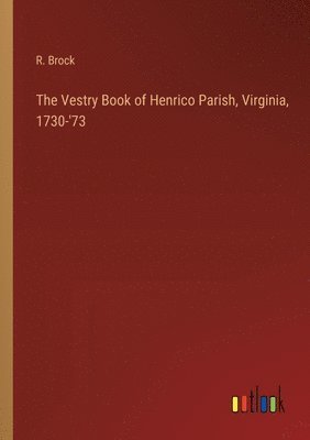 Vestry Book of Henrico Parish, Virginia, 1730-'73