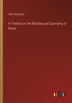 bokomslag A Treatise on the Blasting and Quarrying of Stone