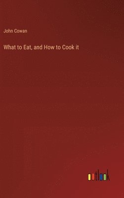 What to Eat, and How to Cook it
