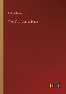 bokomslag The Life of James Dixon