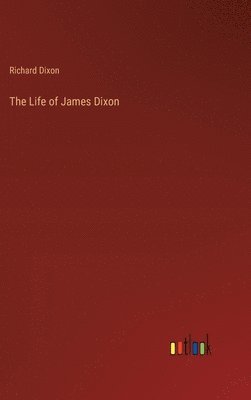 Richard Dixon - Life of James Dixon, Inbunden