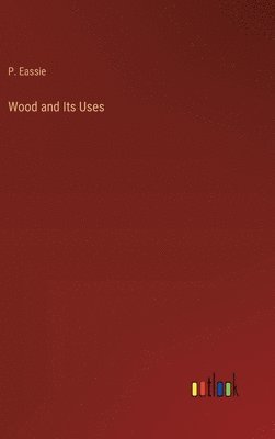 bokomslag Wood and Its Uses