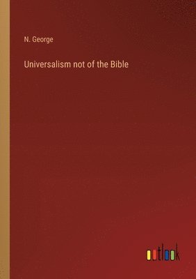 bokomslag Universalism not of the Bible
