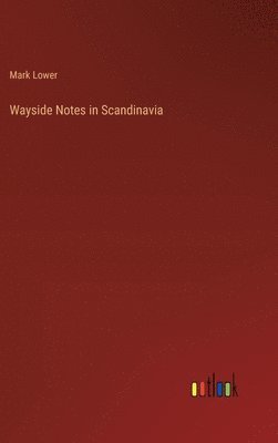 Mark Lower - Wayside Notes in Scandinavia, Inbunden