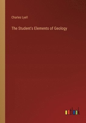 bokomslag The Student's Elements of Geology