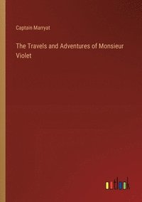 bokomslag The Travels and Adventures of Monsieur Violet