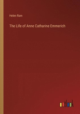 bokomslag The Life of Anne Catharine Emmerich