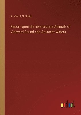 bokomslag Report upon the Invertebrate Animals of Vineyard Sound and Adjacent Waters