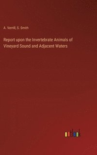 bokomslag Report upon the Invertebrate Animals of Vineyard Sound and Adjacent Waters