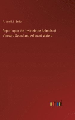 bokomslag Report upon the Invertebrate Animals of Vineyard Sound and Adjacent Waters