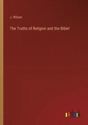 J Wilson, J. Wilson - Truths of Religion and the Bible!, Häftad