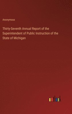 Thirty-Seventh Annual Report of the Superintendent of Public Instruction of the State of Michigan 1