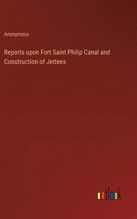 bokomslag Reports upon Fort Saint Philip Canal and Construction of Jettees