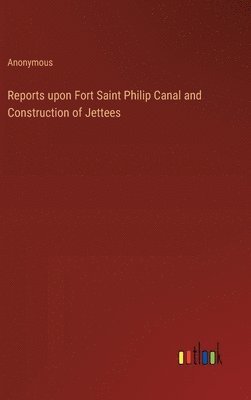 bokomslag Reports upon Fort Saint Philip Canal and Construction of Jettees