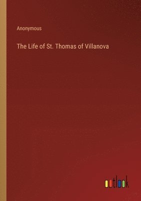 bokomslag The Life of St. Thomas of Villanova
