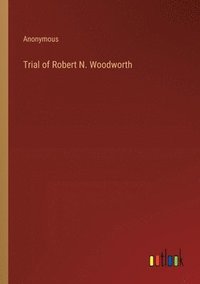 bokomslag Trial of Robert N. Woodworth