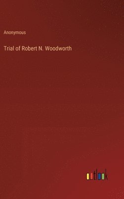 bokomslag Trial of Robert N. Woodworth