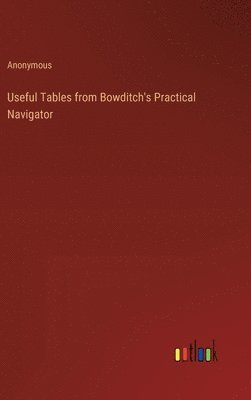 Anonymous - Useful Tables from Bowditch's Practical Navigator, Inbunden