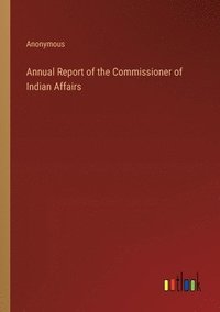 bokomslag Annual Report of the Commissioner of Indian Affairs