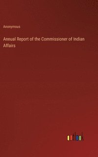 bokomslag Annual Report of the Commissioner of Indian Affairs