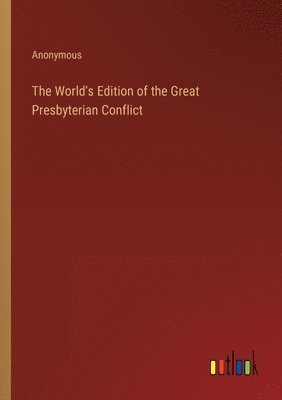 bokomslag World's Edition of the Great Presbyterian Conflict