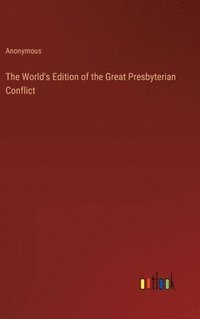 bokomslag The World's Edition of the Great Presbyterian Conflict