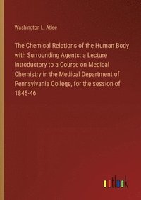 bokomslag The Chemical Relations of the Human Body with Surrounding Agents: a Lecture Introductory to a Course on Medical Chemistry in the Medical Department of