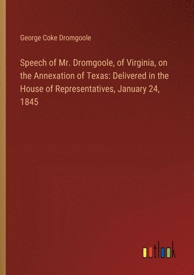 Speech of Mr. Dromgoole, of Virginia, on the Annexation of Texas 1