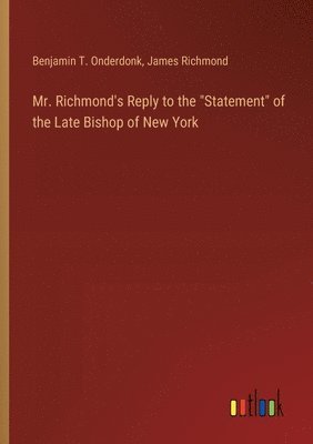 bokomslag Mr. Richmond's Reply to the &quot;Statement&quot; of the Late Bishop of New York