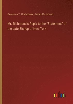 Benjamin T Onderdonk, James Richmond, Benjamin T. Onderdonk - Mr. Richmond's Reply to the "Statement" of the Late Bishop of New York, Häftad